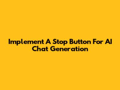 Implement A Stop Button For AI Chat Generation