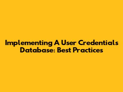Implementing A User Credentials Database: Best Practices