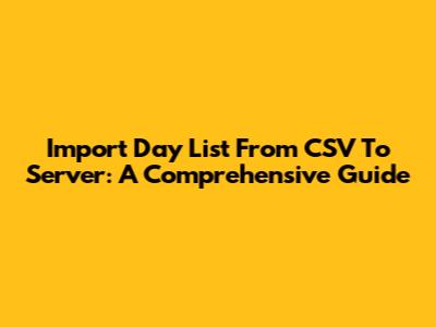 Import Day List From CSV To Server: A Comprehensive Guide