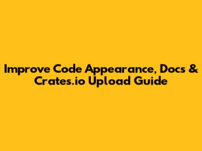 Improve Code Appearance, Docs & Crates.io Upload Guide