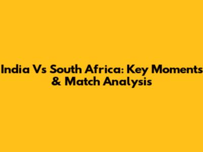 India Vs South Africa: Key Moments & Match Analysis