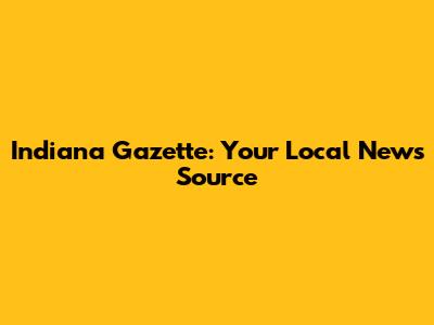 Indiana Gazette: Your Local News Source