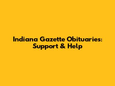 Indiana Gazette Obituaries: Support & Help