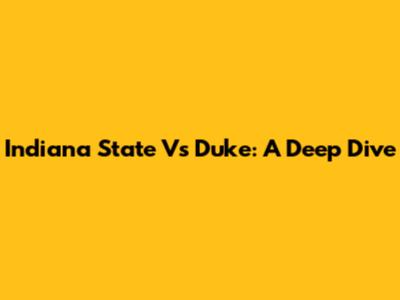 Indiana State Vs Duke: A Deep Dive