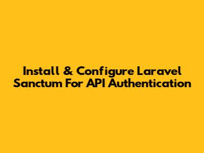 Install & Configure Laravel Sanctum For API Authentication