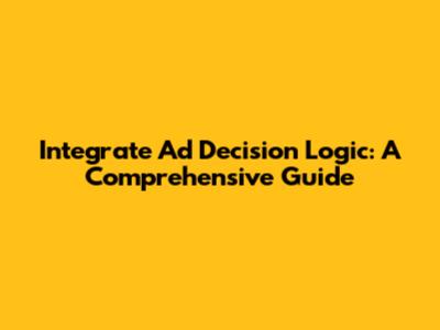 Integrate Ad Decision Logic: A Comprehensive Guide