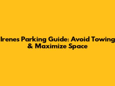Irene's Parking Guide: Avoid Towing & Maximize Space