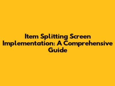 Item Splitting Screen Implementation: A Comprehensive Guide