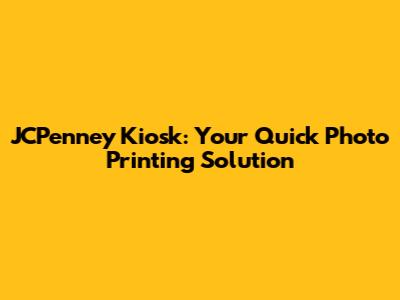 JCPenney Kiosk: Your Quick Photo Printing Solution