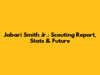 Jabari Smith Jr.: Scouting Report, Stats & Future