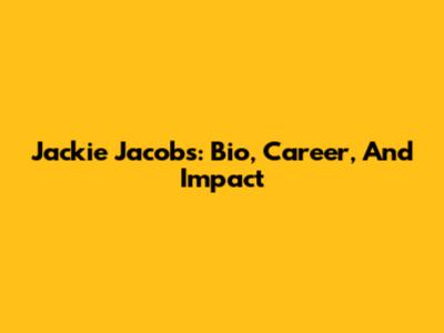 Jackie Jacobs: Bio, Career, And Impact