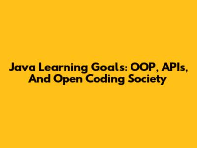 Java Learning Goals: OOP, APIs, And Open Coding Society