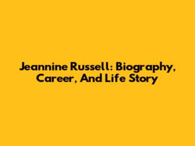 Jeannine Russell: Biography, Career, And Life Story