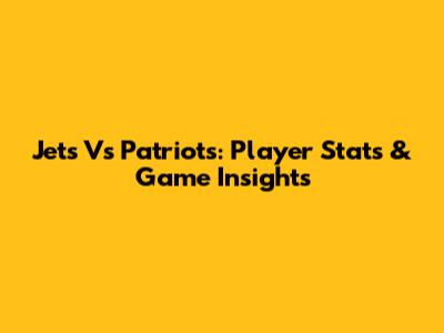 Jets Vs Patriots: Player Stats & Game Insights