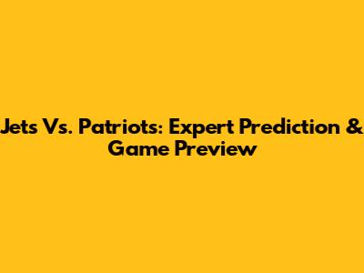 Jets Vs. Patriots: Expert Prediction & Game Preview