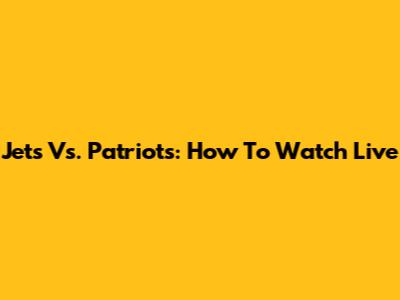 Jets Vs. Patriots: How To Watch Live