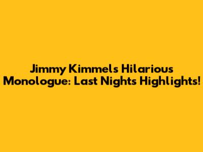 Jimmy Kimmel's Hilarious Monologue: Last Night's Highlights!