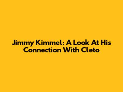 Jimmy Kimmel: A Look At His Connection With Cleto