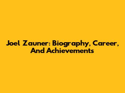 Joel Zauner: Biography, Career, And Achievements