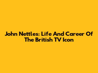 John Nettles: Life And Career Of The British TV Icon
