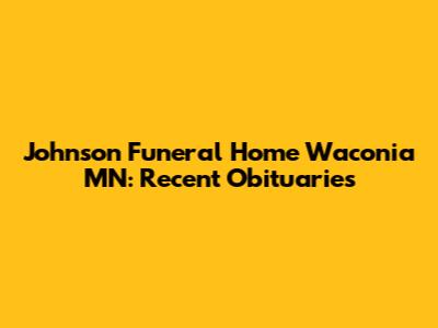 Johnson Funeral Home Waconia MN: Recent Obituaries