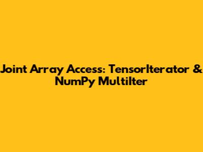 Joint Array Access: TensorIterator & NumPy MultiIter