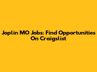 Joplin MO Jobs: Find Opportunities On Craigslist