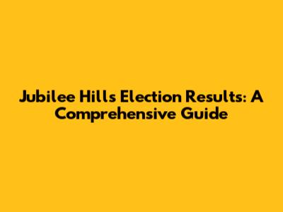 Jubilee Hills Election Results: A Comprehensive Guide