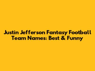 Justin Jefferson Fantasy Football Team Names: Best & Funny