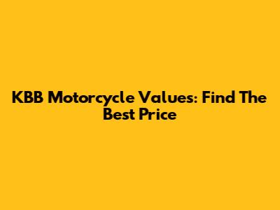 KBB Motorcycle Values: Find The Best Price