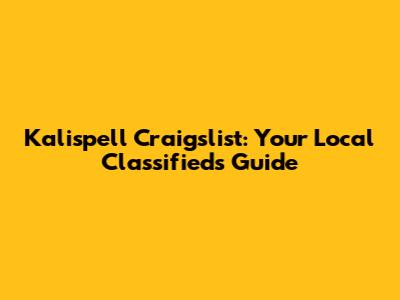 Kalispell Craigslist: Your Local Classifieds Guide