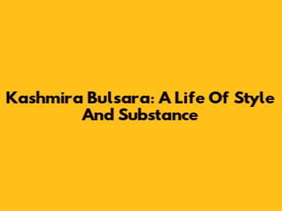 Kashmira Bulsara: A Life Of Style And Substance