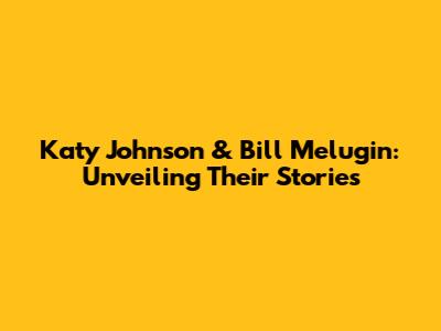 Katy Johnson & Bill Melugin: Unveiling Their Stories