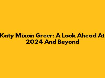 Katy Mixon Greer: A Look Ahead At 2024 And Beyond