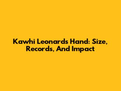 Kawhi Leonard's Hand: Size, Records, And Impact