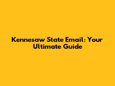 Kennesaw State Email: Your Ultimate Guide