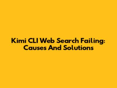 Kimi CLI Web Search Failing: Causes And Solutions