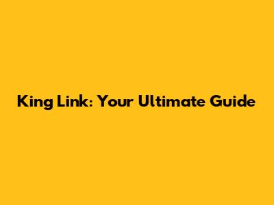 King Link: Your Ultimate Guide