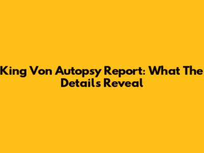 King Von Autopsy Report: What The Details Reveal