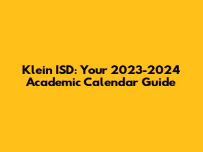 Klein ISD: Your 2023-2024 Academic Calendar Guide