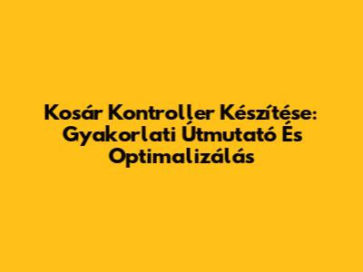 Kosár Kontroller Készítése: Gyakorlati Útmutató És Optimalizálás