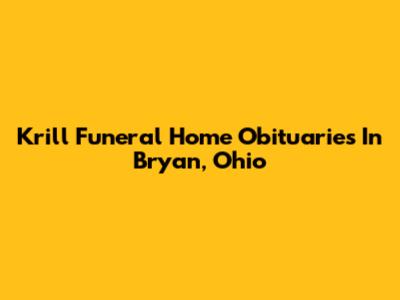 Krill Funeral Home Obituaries In Bryan, Ohio