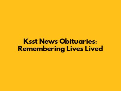 Ksst News Obituaries: Remembering Lives Lived