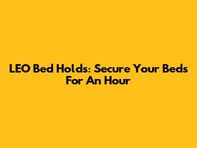 LEO Bed Holds: Secure Your Beds For An Hour