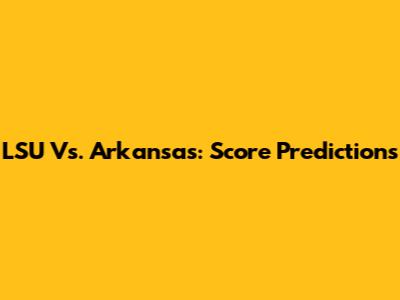 LSU Vs. Arkansas: Score Predictions
