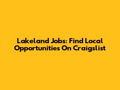 Lakeland Jobs: Find Local Opportunities On Craigslist