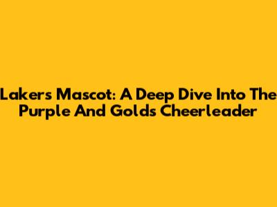 Lakers' Mascot: A Deep Dive Into The Purple And Gold's Cheerleader