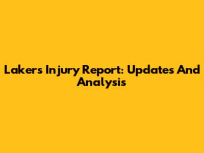 Lakers Injury Report: Updates And Analysis