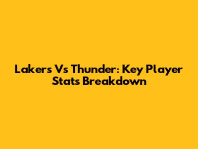 Lakers Vs Thunder: Key Player Stats Breakdown