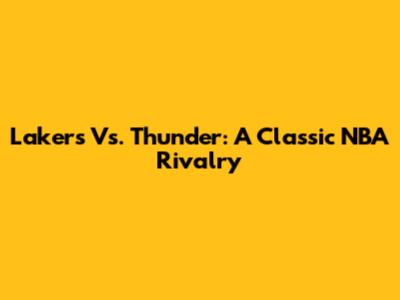 Lakers Vs. Thunder: A Classic NBA Rivalry
